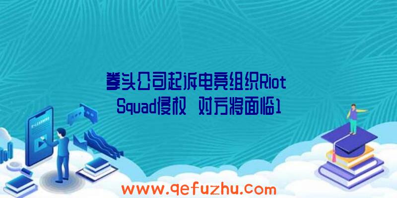 拳头公司起诉电竞组织Riot